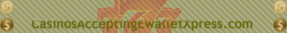 Casinos That Accept EwalletXpress